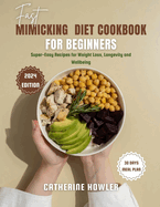 Fast Mimicking Diet Cookbook for Beginners: Super-Easy Recipes for Weight Loss, Longevity, and Wellbeing