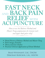 Fast Neck and Back Pain Relief with Acupuncture: How to Use the Balance Method and Master Tung Acupuncture for Instant Neck and Upper Back Pain Relief