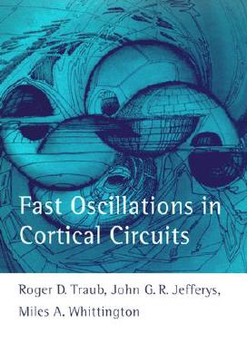 Fast Oscillations in Cortical Circuits - Traub, Roger D, and Whittington, Miles A, and Jefferys, John G R