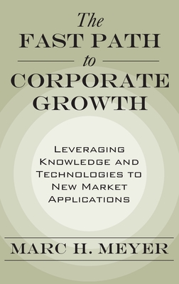 Fast Path to Corporate Growth: Leveraging Knowledge and Technologies to New Market Applications - Meyer, Marc H