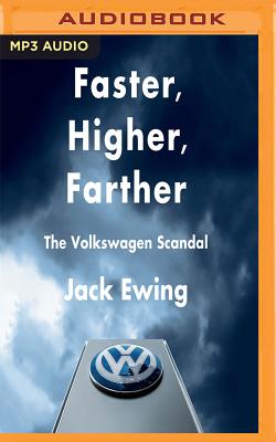 Faster, Higher, Farther: The Volkswagen Scandal: The Volkswagen Scandal - Ewing, Jack, and Richards, Joel (Read by)