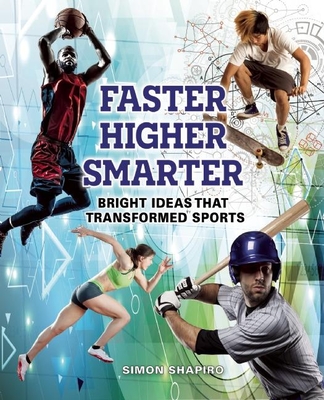 Faster, Higher, Smarter: Bright Ideas That Transformed Sports - Shapiro, Simon