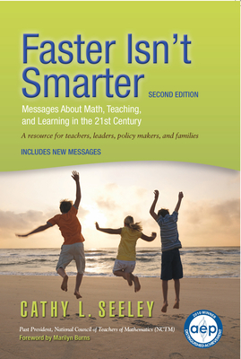 Faster Isn't Smarter (Second Edition): Messages about Math, Teaching, and Learning in the 21st Century - Seeley, Cathy L