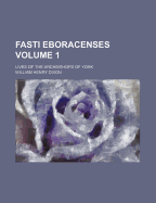 Fasti Eboracenses; Lives of the Archbishops of York Volume 1