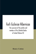 Fasti Ecclesiae Hibernicae: The Succession Of The Prelates And Members Of The Cathedral Bodies Of Ireland (Volume Iii)