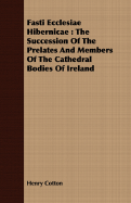 Fasti Ecclesiae Hibernicae: The Succession of the Prelates and Members of the Cathedral Bodies of Ireland