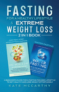 Fasting for a Healthy Lifestyle & Extreme Weight Loss 2 in 1 Book: One Meal a Day Intermittent Fasting + Water Fasting: A Beginner's Guide for a Fasting Focused Lifestyle to Get Healthy and Lose Weight Effortlessly: One Meal a Day Intermittent Fasting...