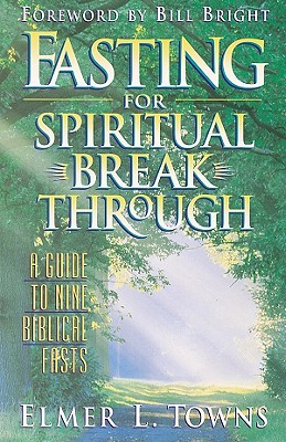 Fasting for Spiritual Breakthrough: A Guide to Nine Biblical Fasts - Towns, Elmer L