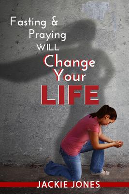 Fasting & Praying Will Change Your Life - Jones, Jackie