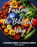 Fasting the Biblical Way: A Coloring Journey to Spiritual Growth Featuring Inspirational Quotes on Biblical Fasting