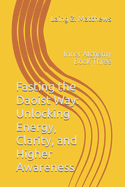 Fasting the Daoist Way: Unlocking Energy, Clarity, and Higher Awareness