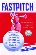 Fastpitch: The Untold History of Softball and the Women Who Made the Game