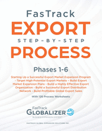 FasTrack Export Step-by-Step Process: Phases 1-6: Start Up a Successful Export Market Expansion Program, Target High-Potential Export Markets, Build Export Market Expansion Plans, Build a Highly Effective Export Organization, Build a Successful Export...