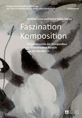 Faszination Komposition: Grundelemente Der Komposition Im Bildnerischen Bereich - Ein Werkbuch - 2., Unveraenderte Auflage - Da Veiga, Marcelo (Editor), and Cron, B?atrice, and Tobias, Karen Betty