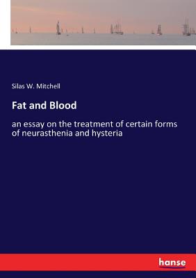 Fat and Blood: an essay on the treatment of certain forms of neurasthenia and hysteria - Mitchell, Silas Weir