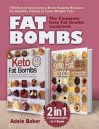 Fat Bombs: The Complete Keto Fat Bombs Cookbook - 2 Manuscripts in 1 Book. 160 Sweet and Savory Keto Snacks Recipes for Healthy Eating to Lose Weight Fast