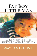 Fat Boy, Little Man: This Book Is a Collection of Experiences and Stories from My Life. in These Stories, I Delve Into My Family History in - Fong, Wayland W