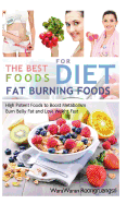 Fat Burning Foods: The Best Foods for Diet, High Potent Foods to Boost Metabolism, Burn Belly Fat and Lose Weight Fast
