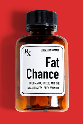 Fat Chance: Diet Mania, Greed, and the Infamous Fen-Phen Swindle - Christman, Rick