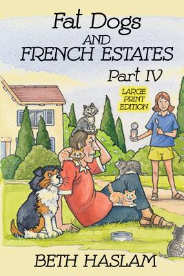 Fat Dogs and French Estates, Part 4 (Large Print) - Haslam, Beth