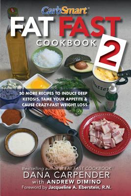 Fat Fast Cookbook 2: 50 More Low-Carb High-Fat Recipes to Induce Deep Ketosis, Tame Your Appetite, Cause Crazy-Fast Weight Loss, Improve Metabolism - Dimino, Andrew, and Eberstein, Jacqueline A, RN (Foreword by), and Carpender, Dana