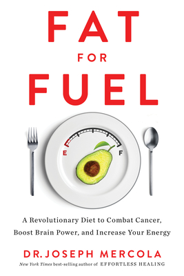 Fat for Fuel: A Revolutionary Diet to Combat Cancer, Boost Brain Power, and Increase Your Energy - Mercola, Joseph, Dr.