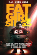 Fat Girl Sings: Discovering, Embracing, and Leveraging Racial Identity on the Football Field, in Business, and in Life