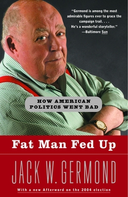 Fat Man Fed Up: How American Politics Went Bad - Germond, Jack W