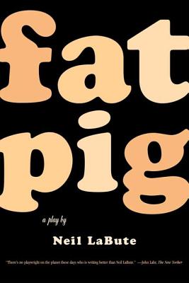 Fat Pig: A Play - Labute, Neil
