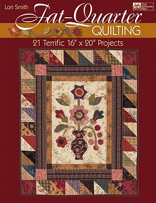 Fat-Quarter Quilting: 21 Terrific 16 X 20 Projects - Smith, Lori