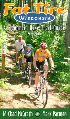 Fat Tire Wisconsin: A Mountain Bike Trail Guide - McGrath, W Chad, and Parman, Mark (Contributions by)
