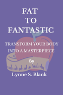 Fat to Fantastic: Transform your body into a masterpiece