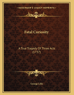 Fatal Curiosity: A True Tragedy of Three Acts (1737)