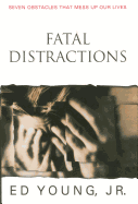 Fatal Distractions: Seven Obstacles That Mess Up Our Lives