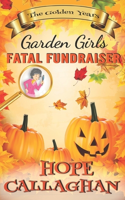 Fatal Fundraiser: A Garden Girls Cozy Mystery Novel - Callaghan, Hope