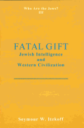 Fatal Gift: Jewish Intelligence and Western Civilisation: Who Are the Jews? Vol. 3