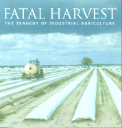 Fatal Harvest: The Tragedy of Industrial Agriculture - Kimbrell, Andrew (Editor)