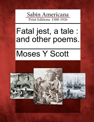 Fatal Jest, a Tale: And Other Poems. - Scott, Moses Y