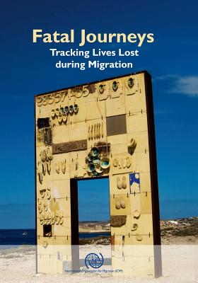 Fatal journeys: tracking lives lost during migration - International Organization for Migration, and Brian, Tara (Editor), and Laczko, Frank (Editor)