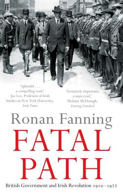 Fatal Path: British Government and Irish Revolution 1910-1922 - Fanning, Ronan