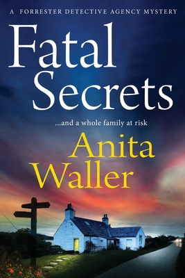 Fatal Secrets: The first in a crime mystery series from Anita Waller, author of The Family at No 12 - Anita Waller