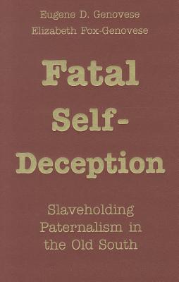 Fatal Self-Deception - Genovese, Eugene D, and Fox-Genovese, Elizabeth