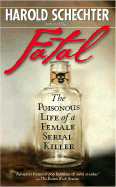 Fatal: The Poisonous Life of a Female Serial Killer - Schechter, Harold
