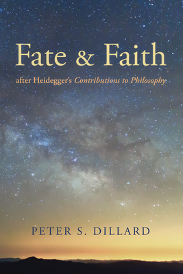 Fate and Faith after Heidegger's Contributions to Philosophy - Dillard, Peter S