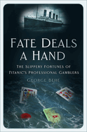 Fate Deals a Hand: The Slippery Fortunes of Titanic's Professional Gamblers