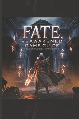 Fate: REAWAKENED GAME GUIDE: The Ultimate Walkthrough & Strategy Handbook - Hills, Becky C