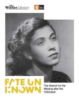 Fate Unknown: The Search for the Missing After the Holocaust: Exhibition Catalogue - The Wiener Library for the Study of the, and Finkelstein Obe, Lord Daniel (Introduction by), and Stone, Dan (Epilogue by)