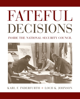 Fateful Decisions: Inside the National Security Council - Inderfurth, Karl F (Editor), and Johnson, Loch K (Editor)