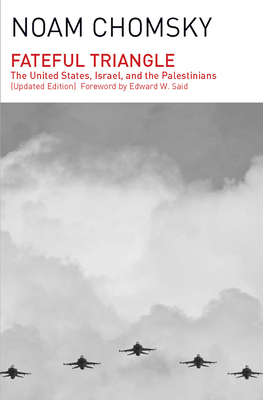 Fateful Triangle: The United States, Israel, and the Palestinians (Updated Edition) - Chomsky, Noam, and Said, Edward W, Professor (Foreword by)
