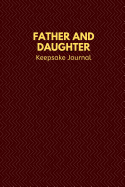 Father and Daughter Keepsake Journal: Blank Lined 6x9 Daddy Journal / Notebook - A Perfect Birthday, Wedding Anniversary, Mother's Day, Father's Day, Grandparents Day, Christmas or Thanksgiving gift from sons and daughters.